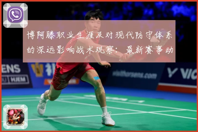 博阿滕职业生涯及对现代防守体系的深远影响战术观察：最新赛事动态与深度分析