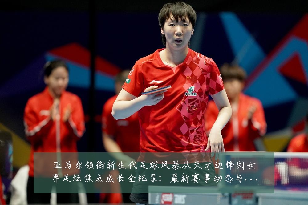 亚马尔领衔新生代足球风暴从天才边锋到世界足坛焦点成长全纪录:最新赛事动态与深度分析