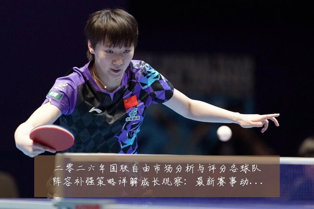 二零二六年国联自由市场分析与评分各球队阵容补强策略详解成长观察：最新赛事动态与深度分析