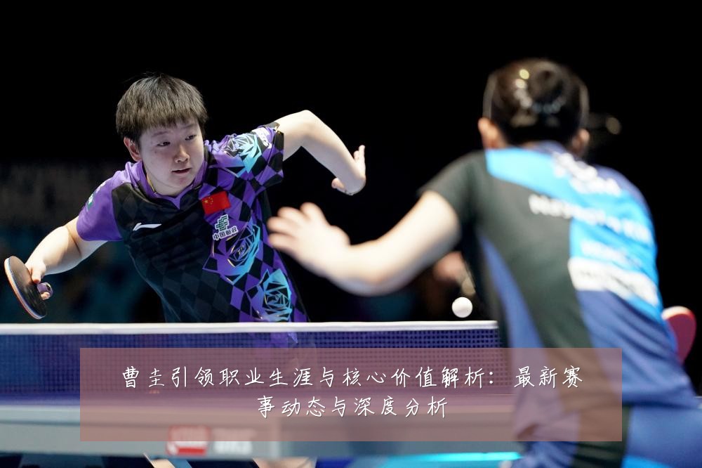 曹圭引领职业生涯与核心价值解析:最新赛事动态与深度分析
